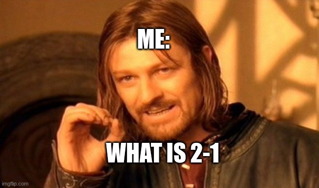 One Does Not Simply | ME:; WHAT IS 2-1 | image tagged in memes,one does not simply | made w/ Imgflip meme maker
