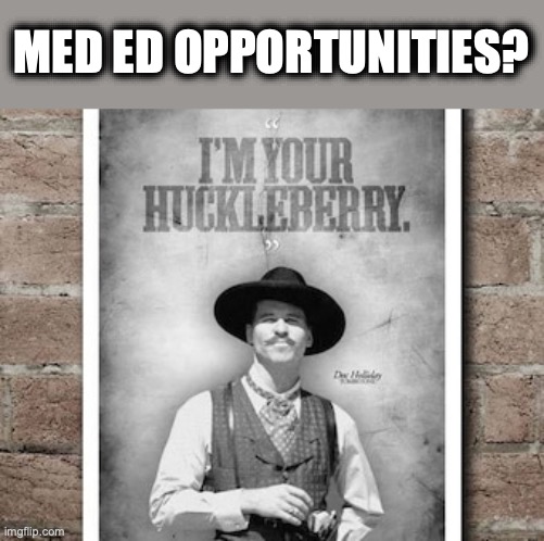 med ed huckleberry | MED ED OPPORTUNITIES? | image tagged in higher education,medical school | made w/ Imgflip meme maker