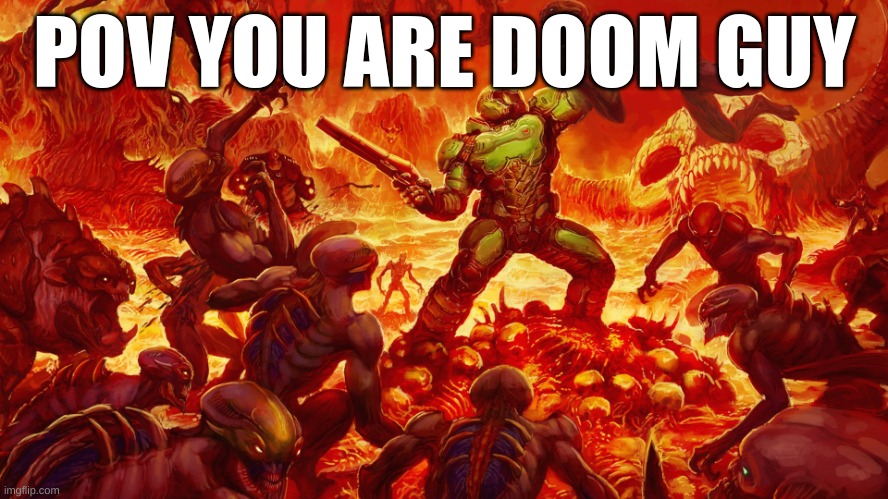 Doomguy | POV YOU ARE DOOM GUY | image tagged in doomguy | made w/ Imgflip meme maker