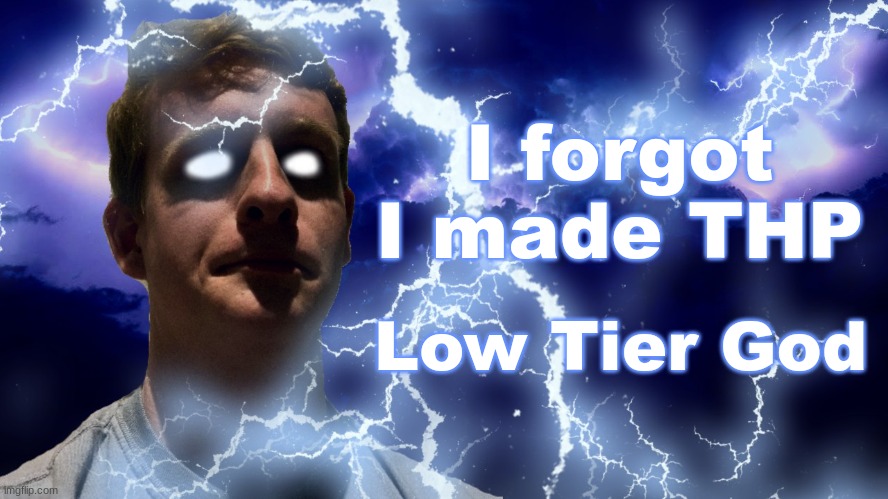 TheHugePig Funny Lightning | I forgot I made THP; Low Tier God | image tagged in thehugepig funny lightning | made w/ Imgflip meme maker