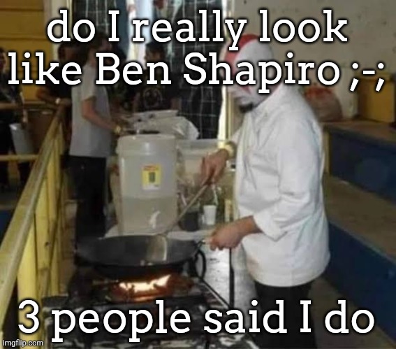 Kratos cooking | do I really look like Ben Shapiro ;-;; 3 people said I do | image tagged in kratos cooking | made w/ Imgflip meme maker