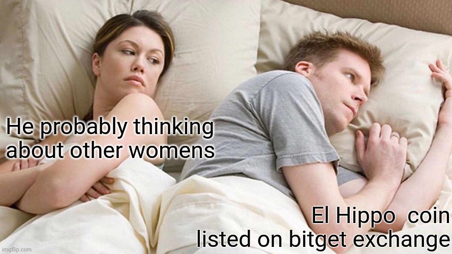 I Bet He's Thinking About Other Women | He probably thinking about other womens; El Hippo  coin listed on bitget exchange | image tagged in memes,i bet he's thinking about other women | made w/ Imgflip meme maker