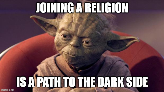 Yoda Wisdom | JOINING A RELIGION; IS A PATH TO THE DARK SIDE | image tagged in yoda wisdom,religion,anti-religion,atheism,star wars yoda | made w/ Imgflip meme maker
