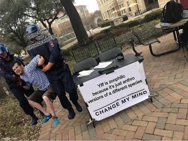 Wearing a fursuit in public is fine but this is completely different | Gross furries that normalize weird shit; Yiff is zoophilic because it’s just anthro versions of a different species | image tagged in change my mind guy arrested | made w/ Imgflip meme maker