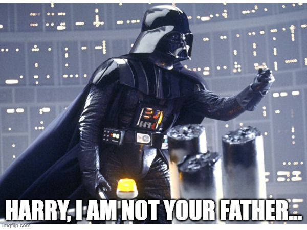 Your Move, Harry... | HARRY, I AM NOT YOUR FATHER... | image tagged in british royals,prince harry | made w/ Imgflip meme maker