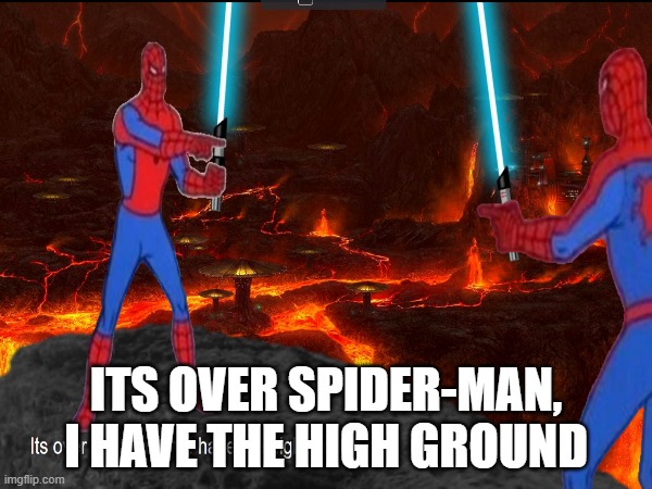 It is over spider-man...  (Made With HUMOR_IS_FUNNY) | ITS OVER SPIDER-MAN, I HAVE THE HIGH GROUND | image tagged in spiderman,star wars,funny | made w/ Imgflip meme maker