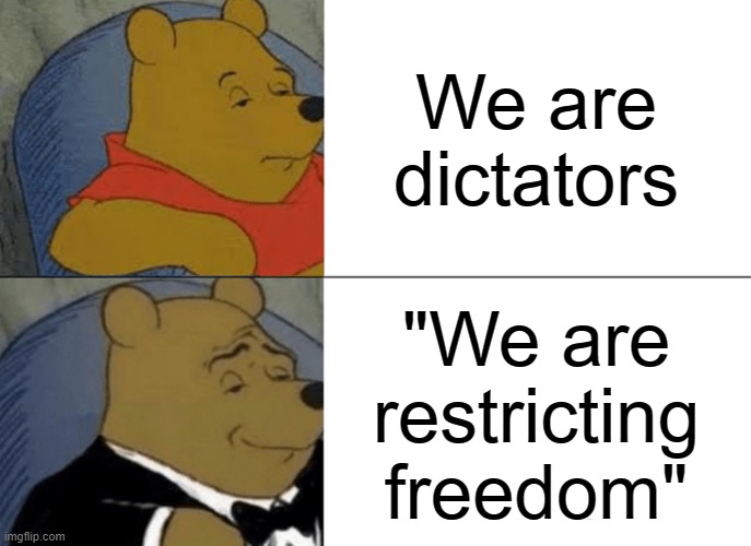 Ireland in a nutshell | We are dictators; "We are
restricting
freedom" | image tagged in memes,tuxedo winnie the pooh | made w/ Imgflip meme maker