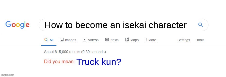 Did you mean? | How to become an isekai character; Truck kun? | image tagged in did you mean | made w/ Imgflip meme maker