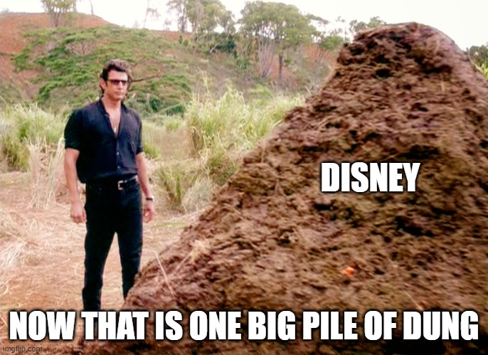 Memes, Poop, Jurassic Park | DISNEY; NOW THAT IS ONE BIG PILE OF DUNG | image tagged in memes poop jurassic park | made w/ Imgflip meme maker
