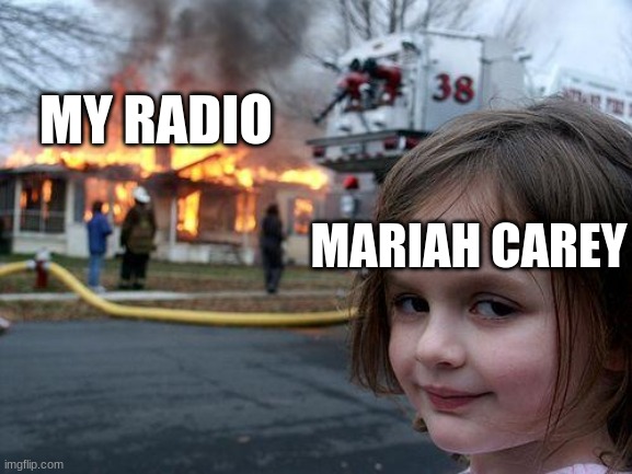 Disaster Girl Meme | MY RADIO; MARIAH CAREY | image tagged in memes,disaster girl | made w/ Imgflip meme maker