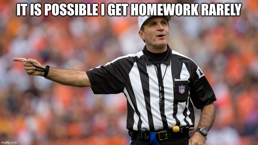 IT IS POSSIBLE I GET HOMEWORK RARELY | made w/ Imgflip meme maker