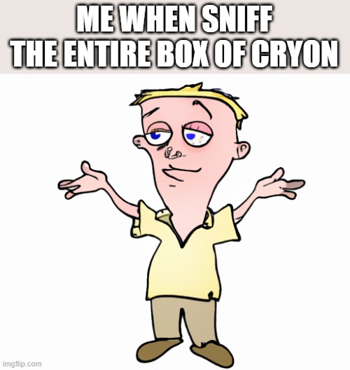 confused | ME WHEN SNIFF THE ENTIRE BOX OF CRYON | image tagged in confused | made w/ Imgflip meme maker