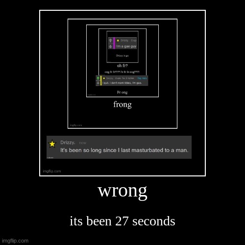 wrong | its been 27 seconds | image tagged in funny,demotivationals | made w/ Imgflip demotivational maker