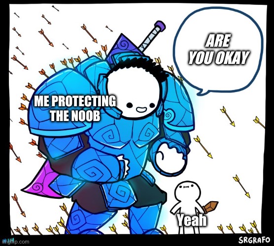 Wholesome Protector | ARE  YOU OKAY; ME PROTECTING THE NOOB; Yeah | image tagged in wholesome protector | made w/ Imgflip meme maker