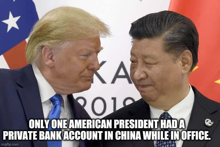 Trump and his best buddy Xi | ONLY ONE AMERICAN PRESIDENT HAD A PRIVATE BANK ACCOUNT IN CHINA WHILE IN OFFICE. | image tagged in trump,love,dictator,china,xi | made w/ Imgflip meme maker