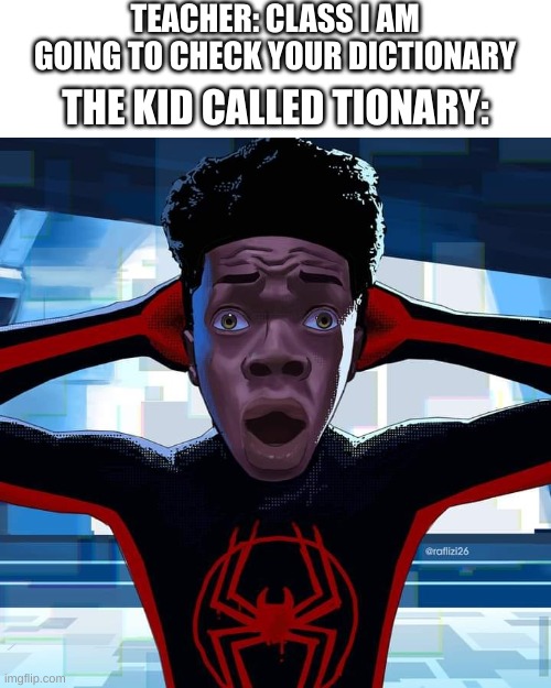 Ayo pause? | TEACHER: CLASS I AM GOING TO CHECK YOUR DICTIONARY; THE KID CALLED TIONARY: | image tagged in miles morales | made w/ Imgflip meme maker