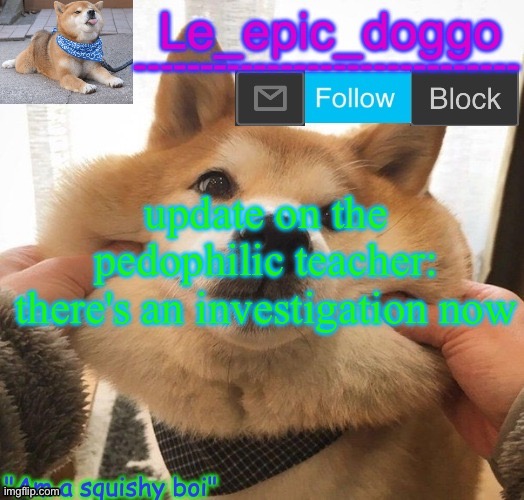 Am a squishy boi temp | update on the pedophilic teacher: there's an investigation now | image tagged in am a squishy boi temp | made w/ Imgflip meme maker