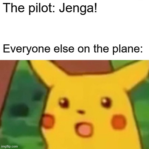 Surprised Pikachu Meme | The pilot: Jenga! Everyone else on the plane: | image tagged in memes,surprised pikachu | made w/ Imgflip meme maker
