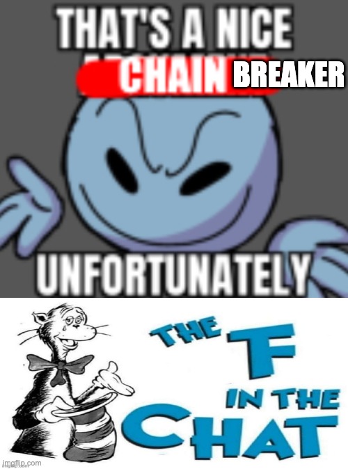 BREAKER | image tagged in that s a nice chain unfortunately | made w/ Imgflip meme maker