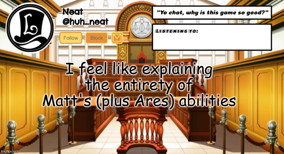 Huh_neat announcement template | I feel like explaining the entirety of Matt's (plus Ares) abilities | image tagged in huh_neat announcement template | made w/ Imgflip meme maker