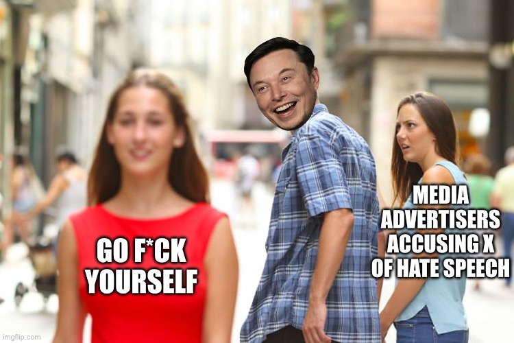 Distracted Boyfriend Meme | MEDIA ADVERTISERS ACCUSING X OF HATE SPEECH; GO F*CK YOURSELF | image tagged in distracted boyfriend,elon musk,elon musk buying twitter,maga,republicans,donald trump | made w/ Imgflip meme maker