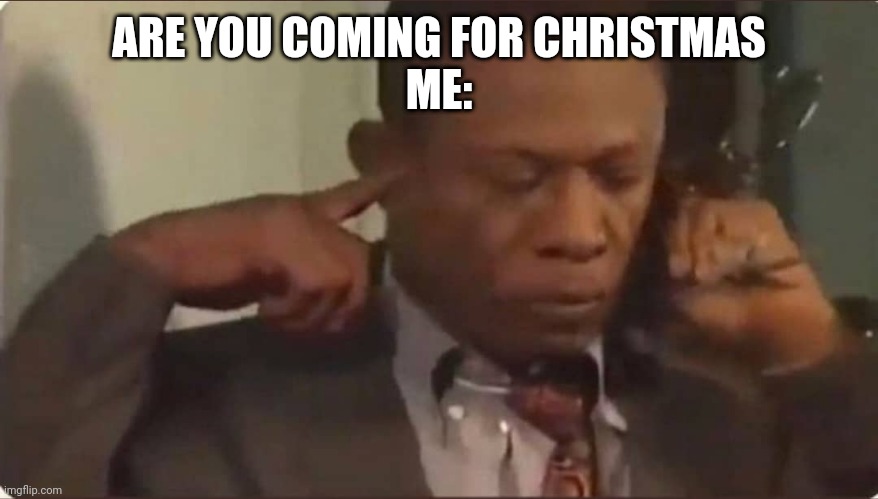 Osuofia closes ears | ARE YOU COMING FOR CHRISTMAS
ME: | image tagged in osuofia closes ears | made w/ Imgflip meme maker