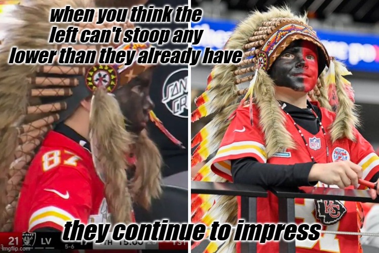The disgusting behavior of those on the left slandering a child and accusing him of something that he hasn't done. Get your bag. | when you think the left can't stoop any lower than they already have; they continue to impress | image tagged in nfl,kansas city chiefs,faux racism,indian,black face,leftists | made w/ Imgflip meme maker