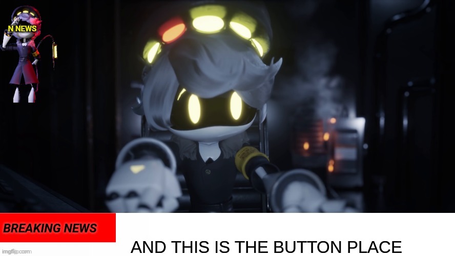 N's news | AND THIS IS THE BUTTON PLACE | image tagged in n's news | made w/ Imgflip meme maker