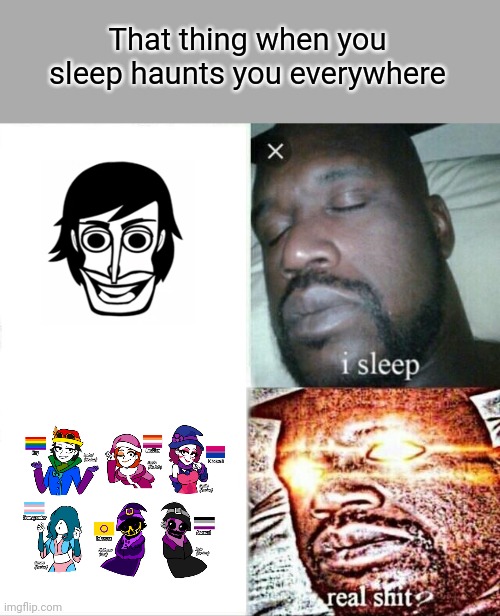 Your nightmares | That thing when you sleep haunts you everywhere | image tagged in memes,sleeping shaq,incredibox,evadare,peanut | made w/ Imgflip meme maker
