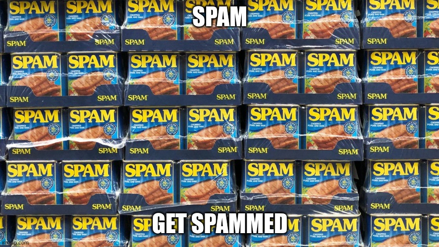 Get Spammed | SPAM; GET SPAMMED | image tagged in get spammed | made w/ Imgflip meme maker