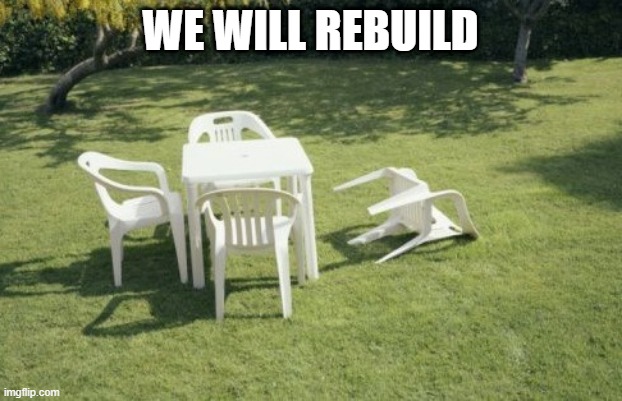 we will rebuild | WE WILL REBUILD | image tagged in memes,we will rebuild,funny,chair | made w/ Imgflip meme maker