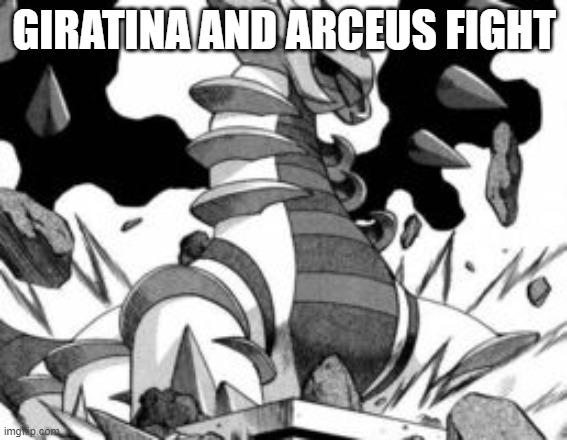 giratina | GIRATINA AND ARCEUS FIGHT | image tagged in giratina | made w/ Imgflip meme maker