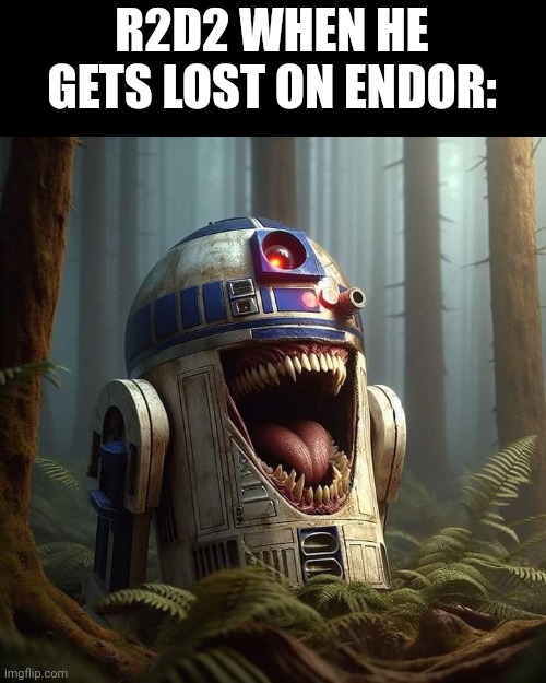 HE'S GONE WILD! | R2D2 WHEN HE GETS LOST ON ENDOR: | image tagged in r2d2,star wars | made w/ Imgflip meme maker