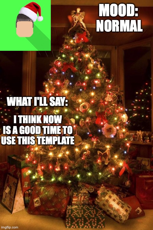 Kyrian247 christmas announcement template | NORMAL; I THINK NOW IS A GOOD TIME TO USE THIS TEMPLATE | image tagged in kyrian247 christmas announcement template | made w/ Imgflip meme maker