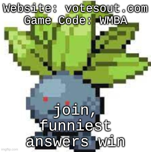 literally shitposting the game | Website: votesout.com
Game Code: WMBA; join, funniest answers win | image tagged in oddish straight face | made w/ Imgflip meme maker