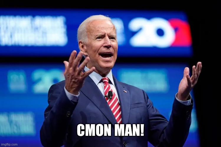 Biden c'mon man | CMON MAN! | image tagged in biden c'mon man | made w/ Imgflip meme maker