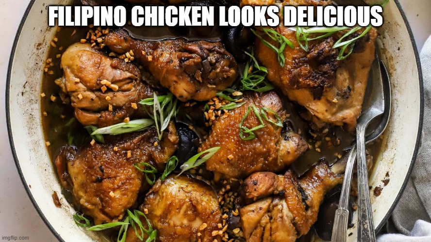 Filipino | FILIPINO CHICKEN LOOKS DELICIOUS | image tagged in food | made w/ Imgflip meme maker