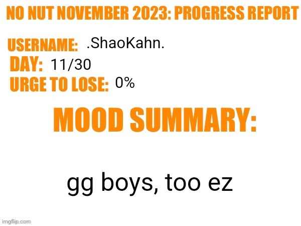 No Nut November 2023 Progress Report | .ShaoKahn. 11/30; 0%; gg boys, too ez | image tagged in no nut november 2023 progress report | made w/ Imgflip meme maker