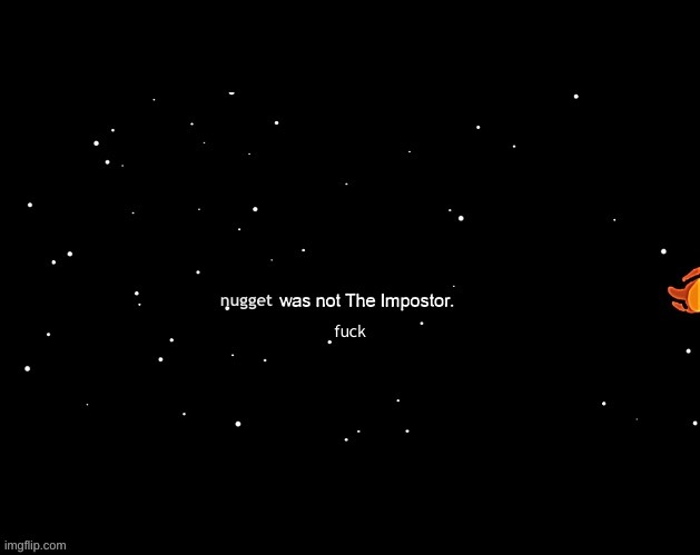 x was not the imposter | nugget fuck | image tagged in x was not the imposter | made w/ Imgflip meme maker