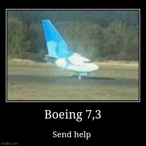 Boeing | Boeing 7,3 | Send help | image tagged in funny,demotivationals,cursed | made w/ Imgflip demotivational maker