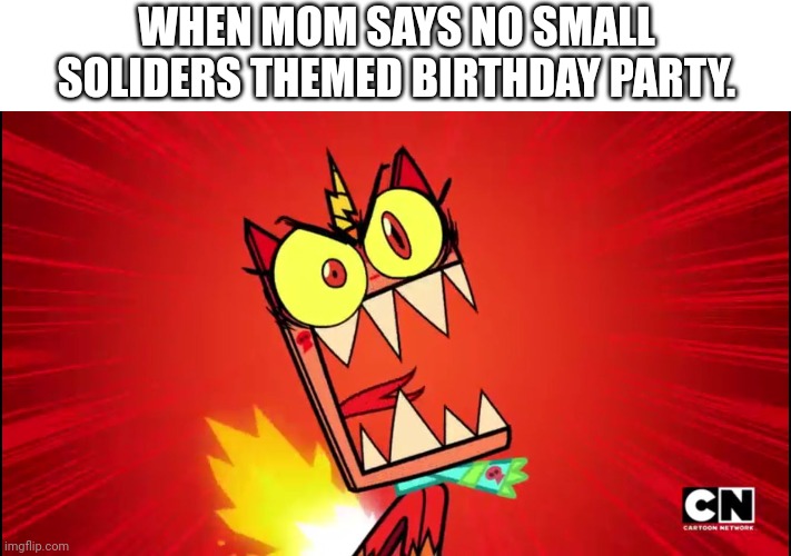 Angry Unikitty | WHEN MOM SAYS NO SMALL SOLIDERS THEMED BIRTHDAY PARTY. | image tagged in angry unikitty,small soliders,birthday,memes,funny | made w/ Imgflip meme maker