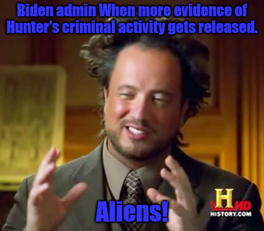 Distractions | Biden admin When more evidence of Hunter's criminal activity gets released. Aliens! | image tagged in memes,ancient aliens | made w/ Imgflip meme maker