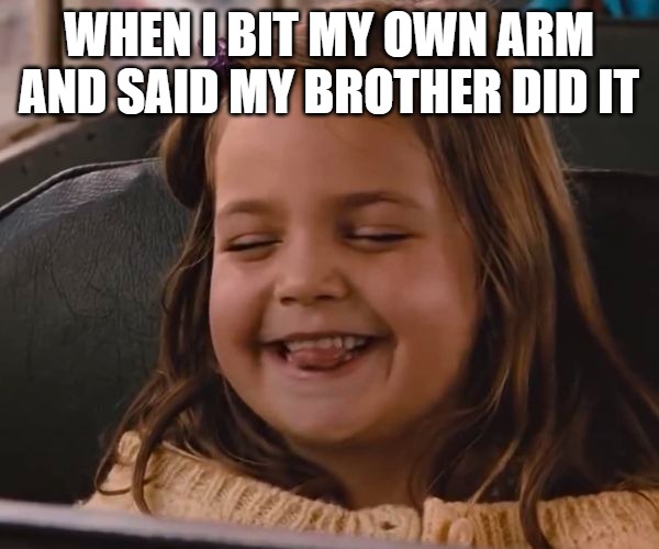 WHEN I BIT MY OWN ARM AND SAID MY BROTHER DID IT | made w/ Imgflip meme maker