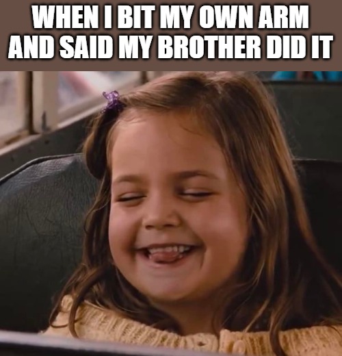 Evil laugh | WHEN I BIT MY OWN ARM AND SAID MY BROTHER DID IT | image tagged in evil laugh,little girl | made w/ Imgflip meme maker