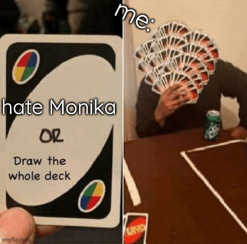 UNO Draw The Whole Deck | me:; hate Monika | image tagged in uno draw the whole deck,ddlc,monika | made w/ Imgflip meme maker