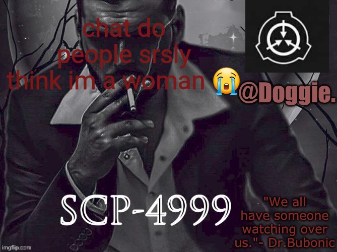 XgzgizigxigxiycDoggies Announcement temp (SCP) | chat do people srsly think im a woman 😭 | image tagged in doggies announcement temp scp | made w/ Imgflip meme maker