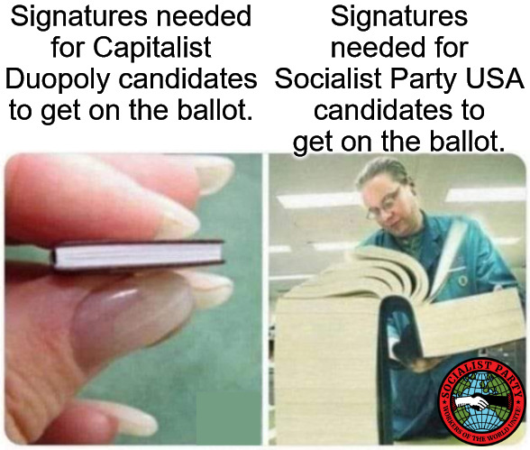 This is not what democracy looks like: | Signatures needed for Capitalist Duopoly candidates to get on the ballot. Signatures needed for Socialist Party USA candidates to get on the ballot. | image tagged in small book big book,oligarchy,democracy,socialist,socialism,socialists | made w/ Imgflip meme maker