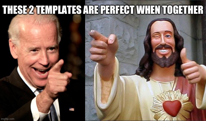 THESE 2 TEMPLATES ARE PERFECT WHEN TOGETHER | image tagged in memes,smilin biden,buddy christ | made w/ Imgflip meme maker