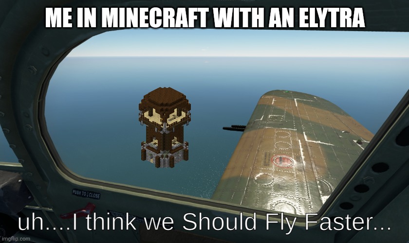 uh...I think we Should Fly Faster | ME IN MINECRAFT WITH AN ELYTRA | image tagged in uh i think we should fly faster | made w/ Imgflip meme maker