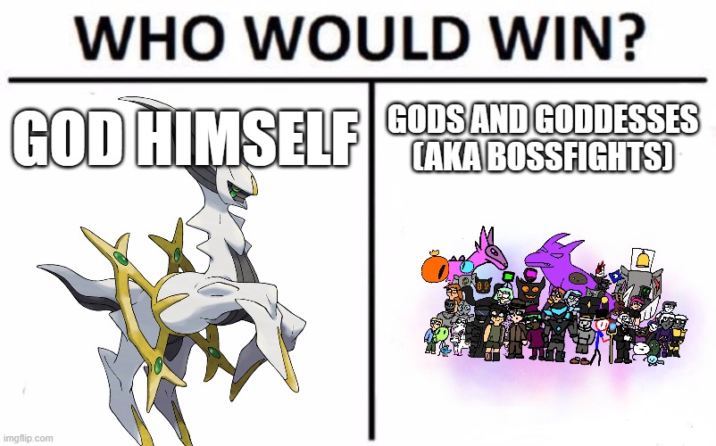 guys this is a joke -blook | GOD HIMSELF; GODS AND GODDESSES (AKA BOSSFIGHTS) | image tagged in memes,who would win | made w/ Imgflip meme maker